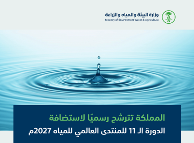 المملكة تتقدم بطلب استضافة الدورة الـ 11 للمنتدى العالمي للمياه 2027م